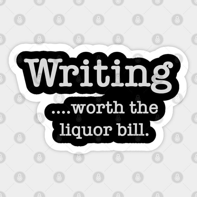 Writing ... Worth The Liquor Bill Sticker by SeaLAD